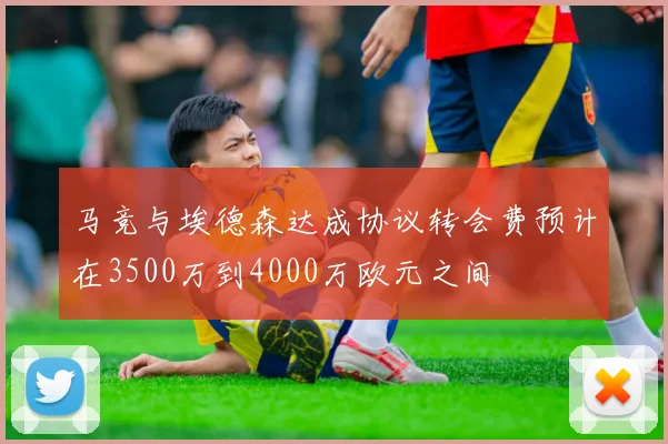 马竞与埃德森达成协议转会费预计在3500万到4000万欧元之间
