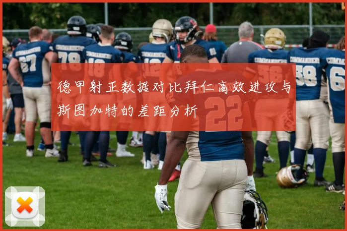 德甲射正数据对比拜仁高效进攻与斯图加特的差距分析