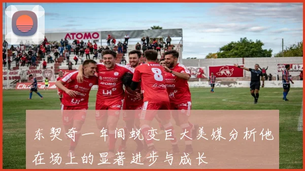 东契奇一年间蜕变巨大美媒分析他在场上的显著进步与成长
